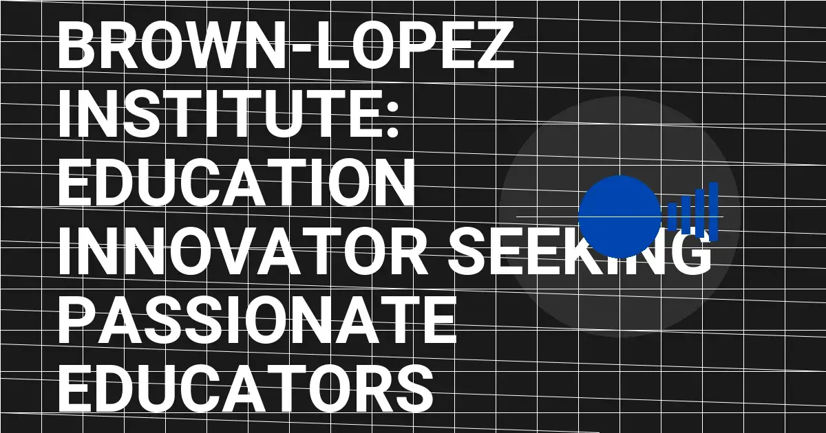 Brown-Lopez Institute: Education Innovator Seeking Passionate Educators