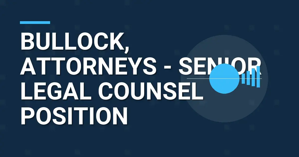 Bullock, Attorneys - Senior Legal Counsel Position