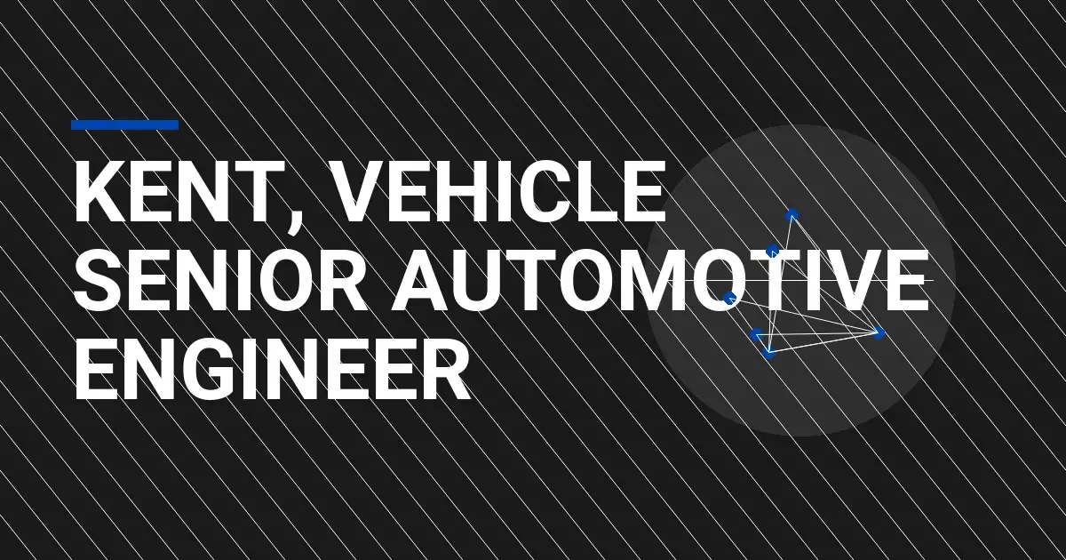 Kent, Vehicle Senior Automotive Engineer