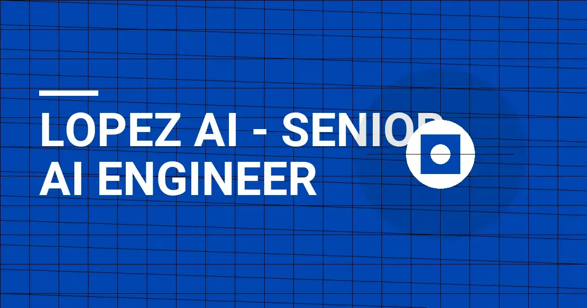Lopez AI - Senior AI Engineer
