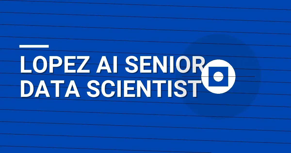 Lopez AI Senior Data Scientist