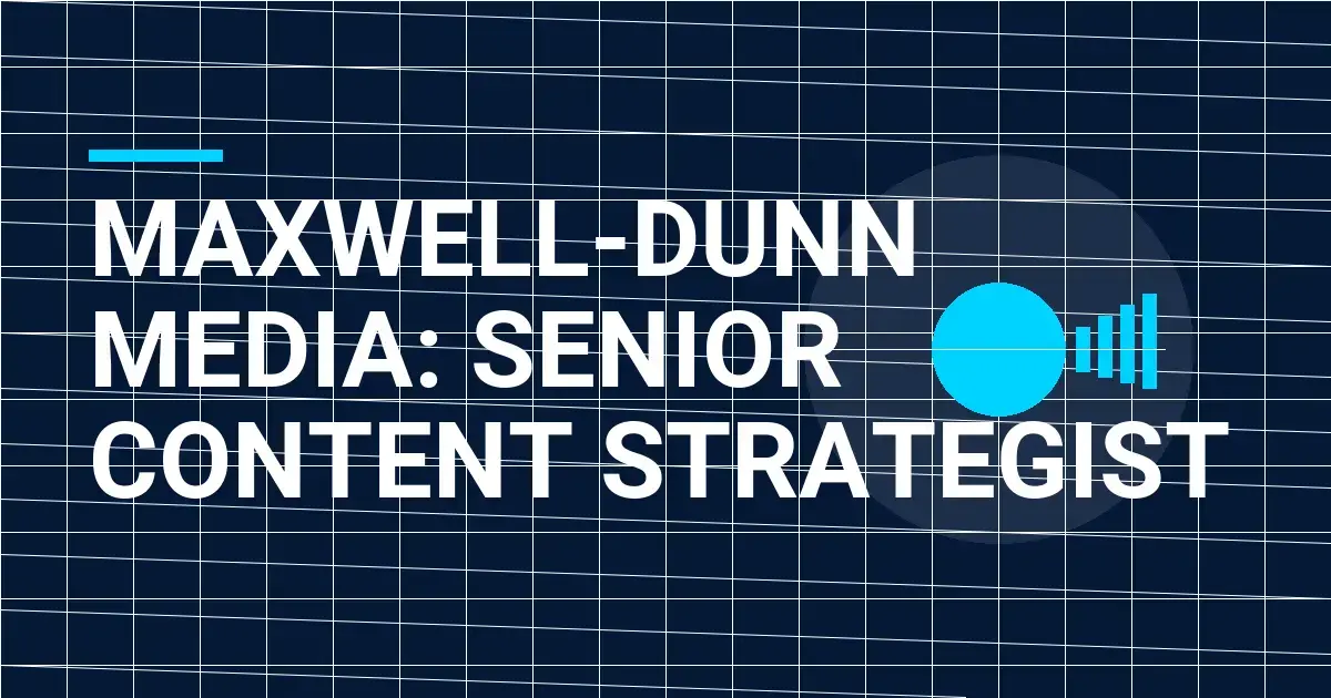 Maxwell-Dunn Media: Senior Content Strategist