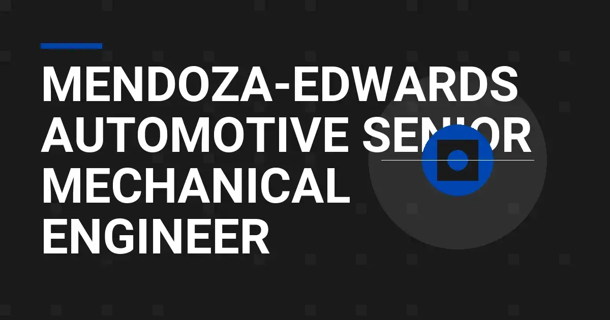 Mendoza-Edwards Automotive Senior Mechanical Engineer
