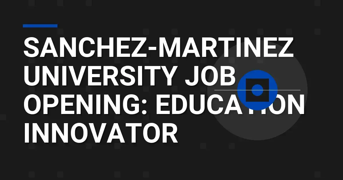 Sanchez-Martinez University Job Opening: Education Innovator