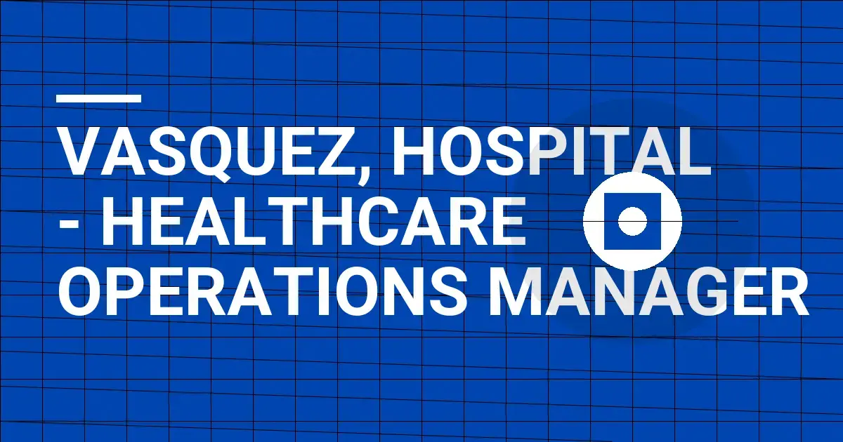Vasquez, Hospital - Healthcare Operations Manager