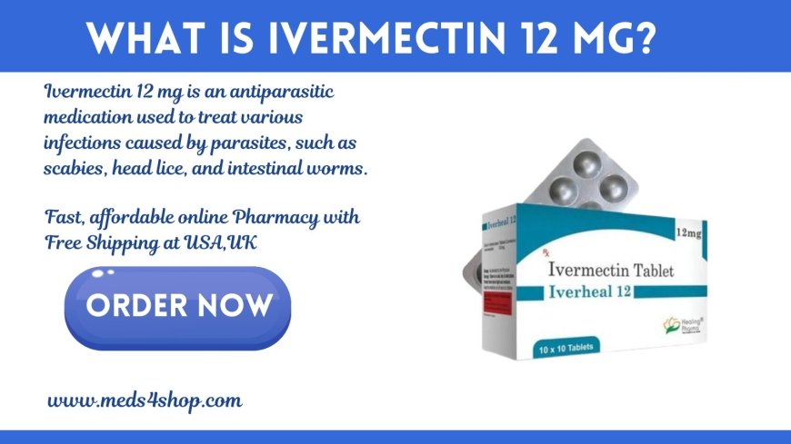 Ivermectin 12 mg: A Trusted Deworming Medicine for All Ages