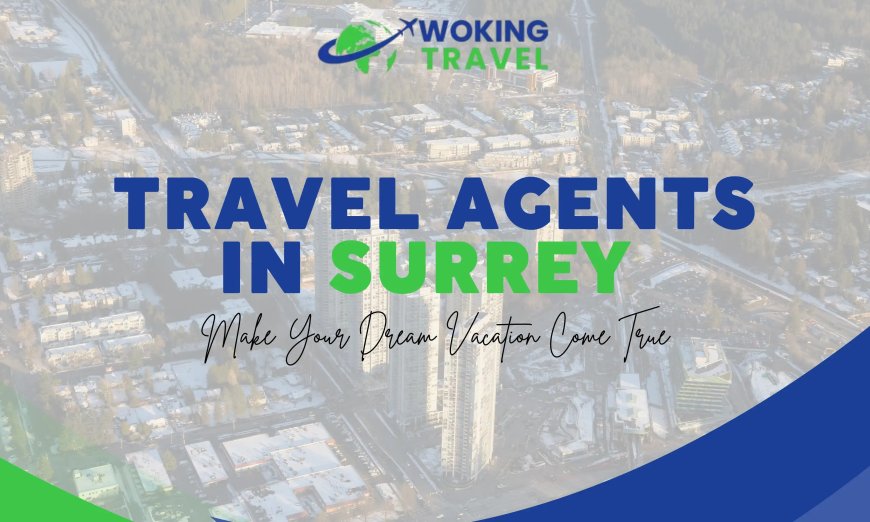 Your Ultimate Guide to Finding the Perfect Travel Agent in Surrey