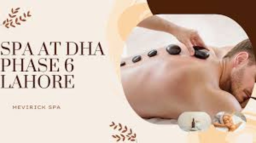 Indulge in Ultimate Relaxation: Discover the Best Luxury Spa in DHA Phase 6 Lahore