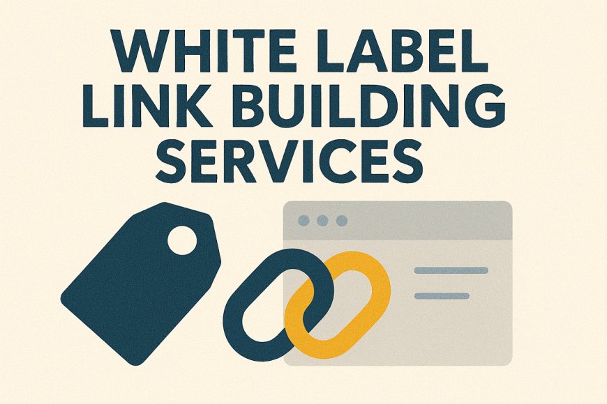 White Label Link Building Services: The Ultimate Guide for Agencies